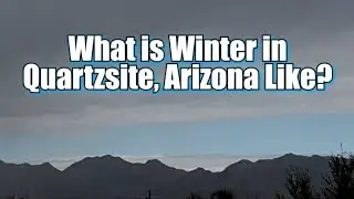 What is Winter in Quarzsite Arizona Like? Sun, Wind & Rain!