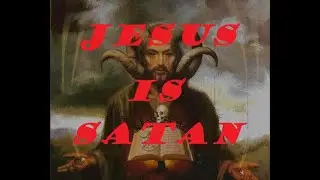 Jesus Christ Is Satan, Christians Are Bound For Hell