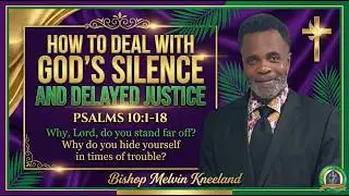 How To Deal With God's Silence and Delayed Justice - Elder Melvin Kneeland