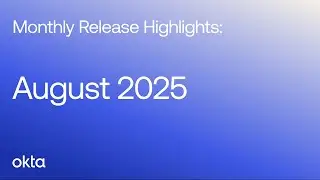 Okta Platform Monthly Release Highlights | August 2025