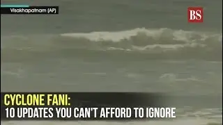 Cyclone Fani: 10 updates you can't afford to ignore