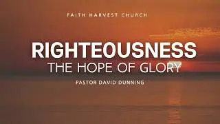 Righteousness ~ The Hope of Glory | Faith Harvest Church