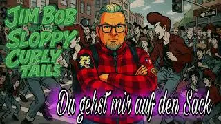 Jim Bob and the sloppy curly tails…Du gehst mir auf den Sack 