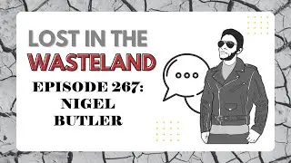 Lost in the Wasteland Episode 267: Nigel Butler