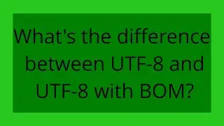 What's the difference between UTF-8 and UTF-8 with BOM?