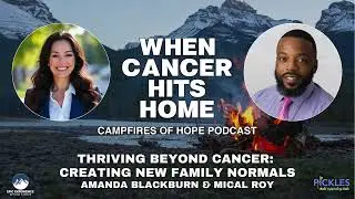 When Cancer Hits Home- Thriving Beyond Cancer: Creating New Family Normals | Campfires of Hope