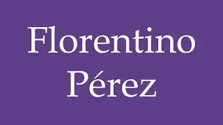 How To Pronounce ''Florentino P&eacute;rez'' Correctly in Spanish 🇲🇽
