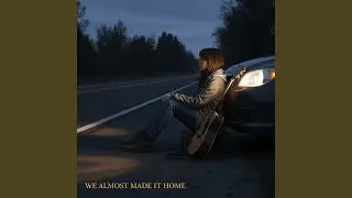 We Almost Made It Home