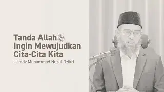 TANDA ALLAH TA’ALA INGIN MEWUJUDKAN CITA-CITA KITA | Ustadz Muhammad Nuzul Dzikri