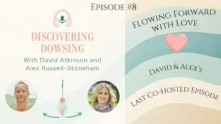 Discovering Dowsing Episode 8: Flowing Forward with Love 💚 David & Alex&rsquo;s Last Co-Hosted Episode
