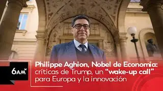 Nobel Philippe Aghion: cr&iacute;ticas de Trump son un &ldquo;wake-up call&rdquo; para Europa y la innovaci&oacute;n | 6AM W