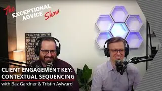 KEY SECRET to Client Engagement: Contextual Sequence - The Exceptional Advice Show - Baz and Tristin