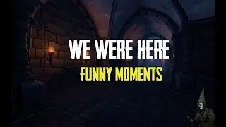 We Were Here: Funny Moments
