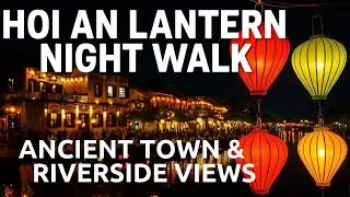 Hoi An Lantern Night Walk | ANCIENT TOWN & Riverside Views