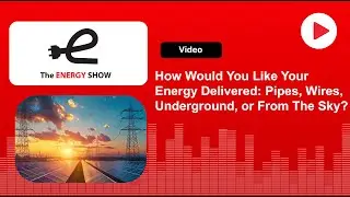 How Would You Like Your Energy Delivered: Pipes, Wires, Underground, or From The Sky?