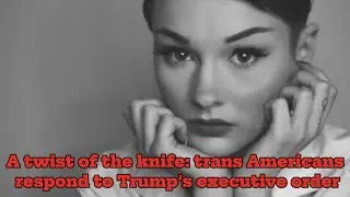&lsquo;A twist of the knife&rsquo;: trans Americans respond to Trump&rsquo;s executive order