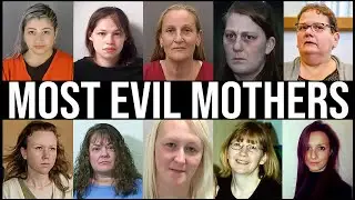 The MOST EVIL MOTHERS In HISTORY | True Crime Documentary