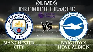 🔴Manchester City vs Brighton Hove Albion | Premier League | Live Score