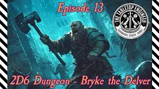 2D6 Dungeon - Bryke the Delver - Episode 13