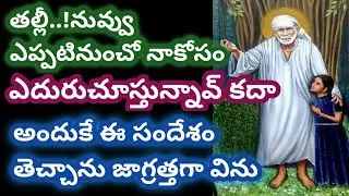 తల్లీ నువ్వు ఎప్పటినుంచో నాకోసం ఎదురుచూస్తున్నావు కదా ఐతే ఈ సందేశం విను//saibabaadvice @Saimaatalu