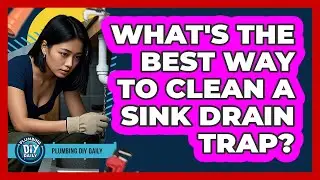 What's The Best Way To Clean A Sink Drain Trap? - Plumbing DIY Daily