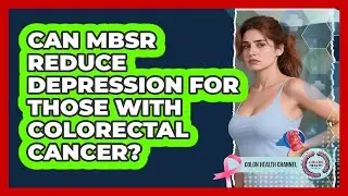 Can MBSR Reduce Depression For Those With Colorectal Cancer? - Colon Health Channel