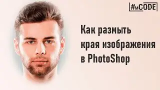 Как размыть края фото в Фотошопе | Фотошоп для начинающих | @mcode_programmer
