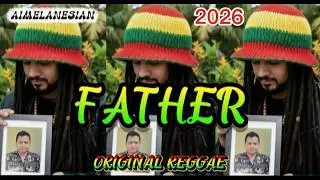 AIMELANESIAN - FATHER  (ORIGINAL REGGAE 2026)