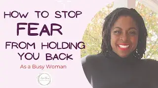 STOP FEAR FROM HOLDING YOU BACK AS A BUSY WOMAN: Have Faith as a Little as a Mustard Seed