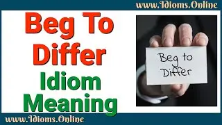 Idiom Meanings: Beg to Differ