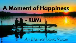 A Moment Of Happiness by RUMI | An Eternal Love Poem | Saint Poetry