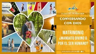 Matrimonio ¿mandato divino o por el ser humano? | Conversando con Dios | Radio La Luz del Mundo