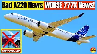 777X СНОВА ЗАДЕРЖИВАЕТСЯ! Плюс &laquo;ПЯТЬ МИЛЛИАРДОВ ДОЛГА&raquo; | НОВЫЕ ПРОБЛЕМЫ Airbus A220