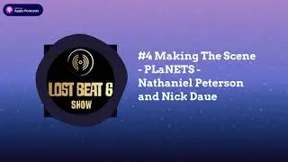 The Lost Beat 6 Show #4 Making The Scene - PLaNETS - Nathaniel Peterso