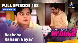 Full Episode - 108 || May I Come In Madam ||  Bachcha Kahaan Gaya? | मे आई कम इन मैडम