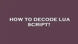 How to decode lua script?