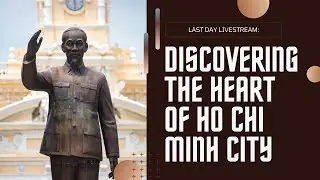 Ho Chi Minh City: History, Heaven, & Harmony - Last Day Livestream!