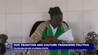 Our traditions and culture transcend politics.- Tolong Naa  Major Sulemana