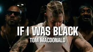 TOM MACDONALD - IF I WAS BLACK