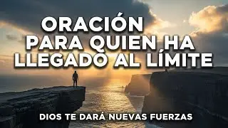 Oración Poderosa Para Quien Ha Llegado al Límite - 🔥 Dios Te Dará Fuerzas y Esperanza