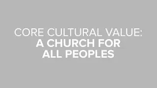 Core Cultural Value:  A Church For All Peoples