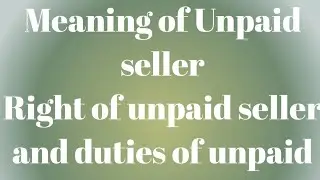 Meaning of Unpaid seller/ Right and duties of unpaid seller