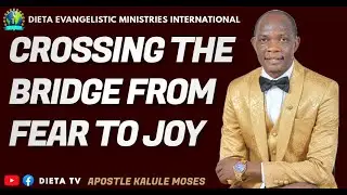 CROSSING THE BRIDGE FROM FEAR TO JOY