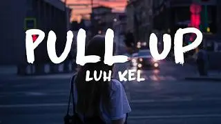 Luh Kel - Pull Up (Lyrics)