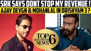 Top 6 Bollywood News | SRK Says Dont Stop my revenue | Ajay Devgn & Mohanlal in Drishyam 3