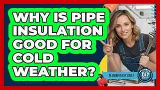 Why Is Pipe Insulation Good For Cold Weather?