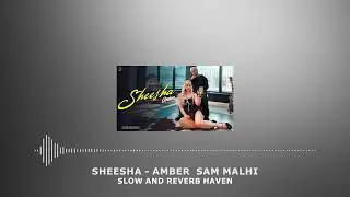 Sheesha - Amber Sam Malhi | Slow and Reverb | Relaxing Remix | 4K | HD