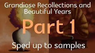 Grandiose Recollections & Beautiful Years - Part 1 | Sped Up to Match Samples