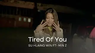 Tired Of You - Su Hlaing Win Ft- Min Z (Official Music Video)