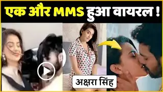 Akshara Singh MMS : Another MMS Went Viral ! Actress Seen In Objectionable Condition With Boyfriend